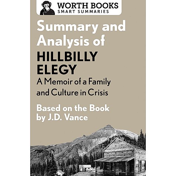 Summary and Analysis of Hillbilly Elegy: A Memoir of a Family and Culture in Crisis / Smart Summaries, Worth Books