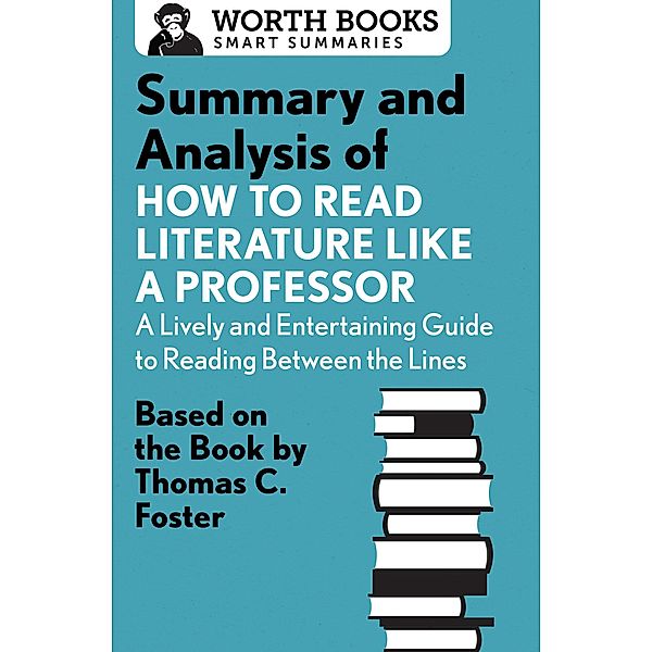 Summary and Analysis of How to Read Literature Like a Professor / Smart Summaries, Worth Books