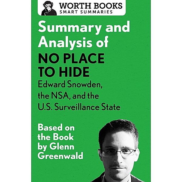 Summary and Analysis of No Place to Hide: Edward Snowden, the NSA, and the U.S. Surveillance State / Smart Summaries, Worth Books