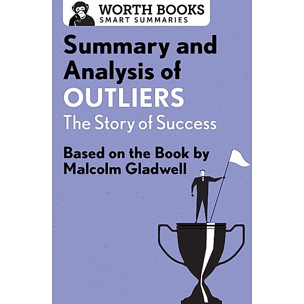 Summary and Analysis of Outliers: The Story of Success / Smart Summaries, Worth Books