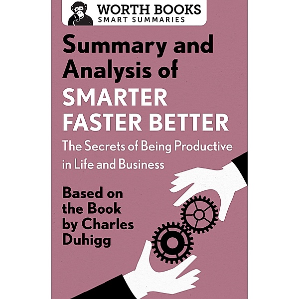 Summary and Analysis of Smarter Faster Better: The Secrets of Being Productive in Life and Business / Smart Summaries, Worth Books