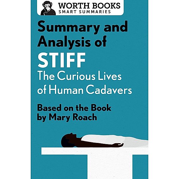 Summary and Analysis of Stiff: The Curious Lives of Human Cadavers / Smart Summaries, Worth Books