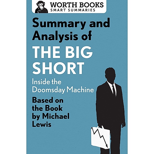 Summary and Analysis of The Big Short: Inside the Doomsday Machine / Smart Summaries, Worth Books