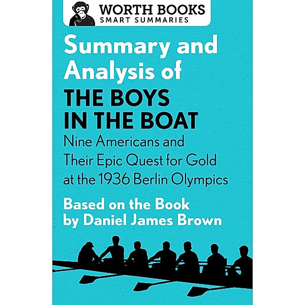 Summary and Analysis of The Boys in the Boat: Nine Americans and Their Epic Quest for Gold at the 1936 Berlin Olympics / Smart Summaries, Worth Books