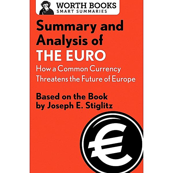 Summary and Analysis of The Euro: How a Common Currency Threatens the Future of Europe / Smart Summaries, Worth Books