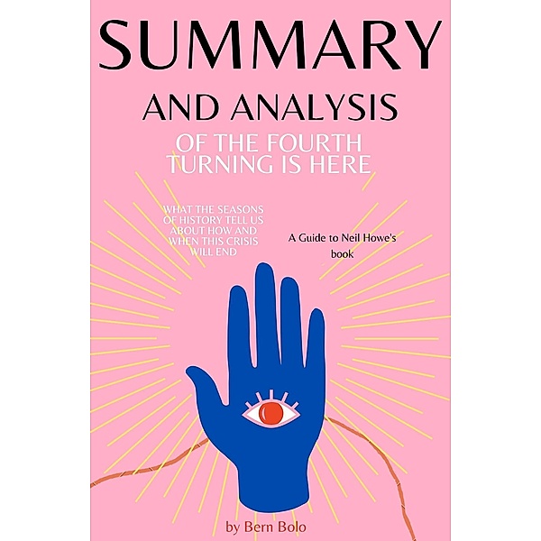Summary and Analysis of The Fourth Turning Is Here: What the Seasons of History Tell Us about How and When This Crisis Will End A Guide to Neil Howe's book by Bern Bolo, Bern Bolo