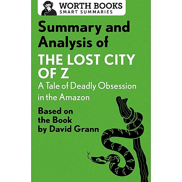 Summary and Analysis of The Lost City of Z: A Tale of Deadly Obsession in the Amazon / Smart Summaries, Worth Books