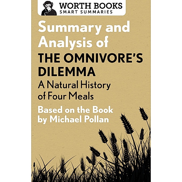 Summary and Analysis of The Omnivore's Dilemma: A Natural History of Four Meals 1 / Smart Summaries, Worth Books