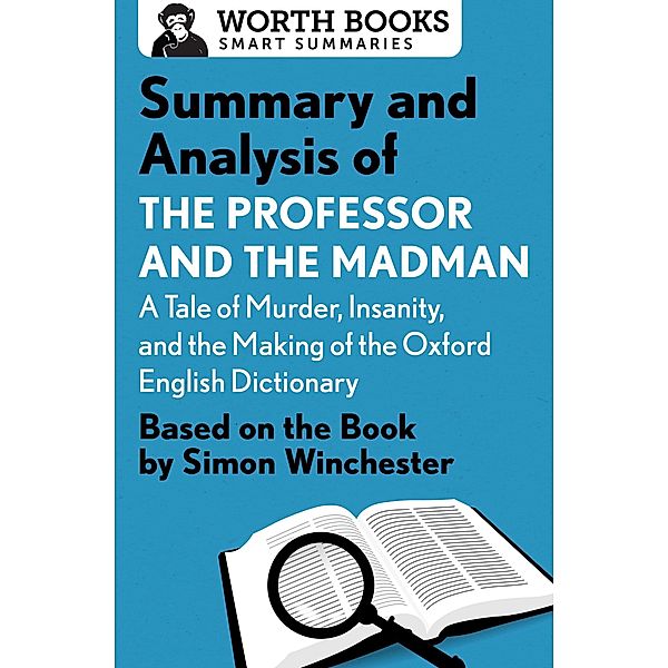 Summary and Analysis of The Professor and the Madman: A Tale of Murder, Insanity, and the Making of the Oxford English Dictionary / Smart Summaries, Worth Books