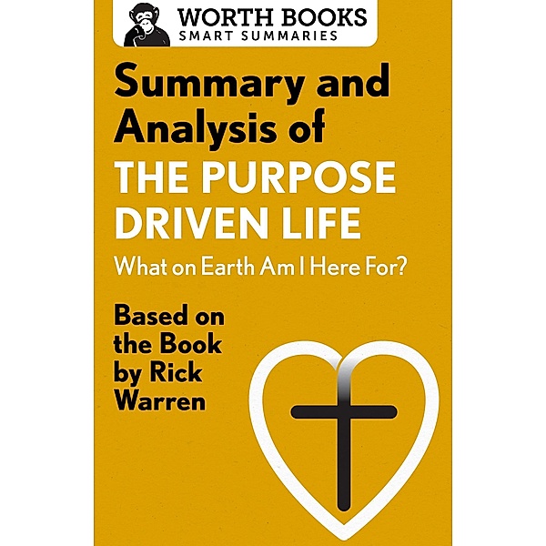 Summary and Analysis of The Purpose Driven Life: What On Earth Am I Here For? / Smart Summaries, Worth Books