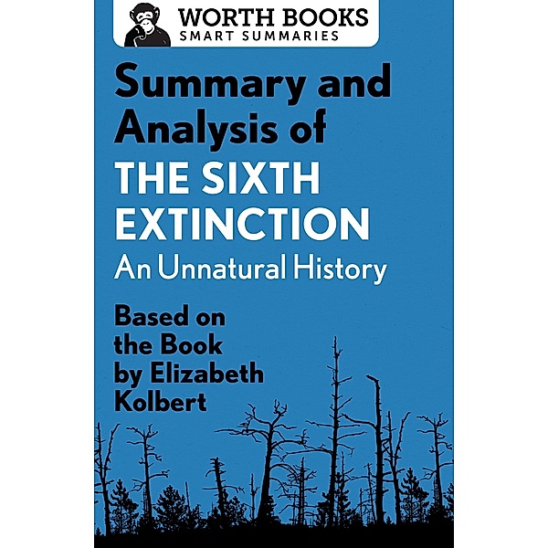 Summary and Analysis of The Sixth Extinction: An Unnatural History / Smart Summaries, Worth Books