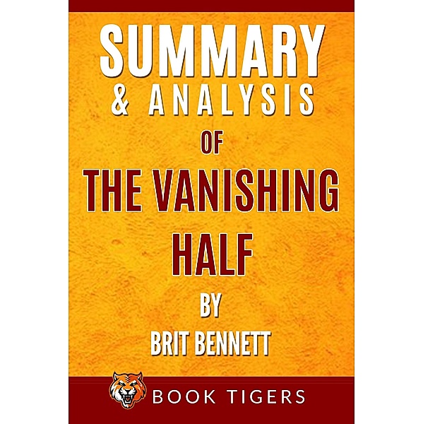 Summary and Analysis of The Vanishing Half by Brit Bennett (Book Tigers Fiction Summaries) / Book Tigers Fiction Summaries, Book Tigers