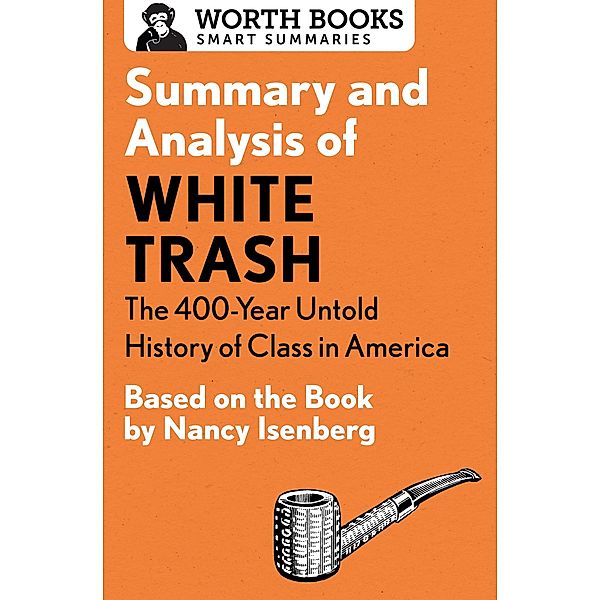 Summary and Analysis of White Trash: The 400-Year Untold History of Class in America / Smart Summaries, Worth Books