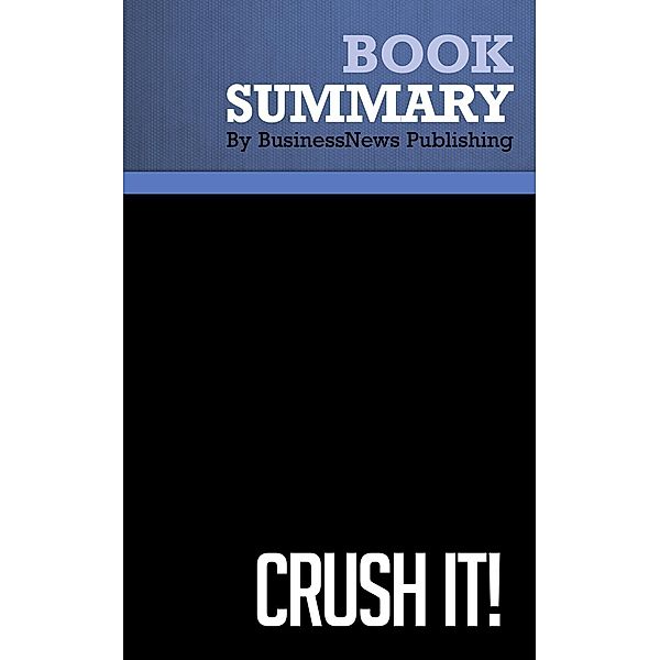 Summary: Crush it! - Gary Vaynerchuk, BusinessNews Publishing
