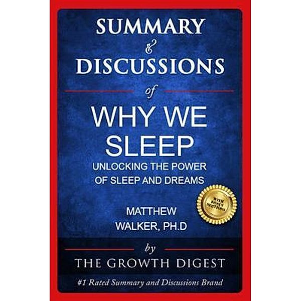 Summary & Discussions of Why We Sleep By Matthew Walker, PhD / The Growth Digest Bd.1, The Growth Digest