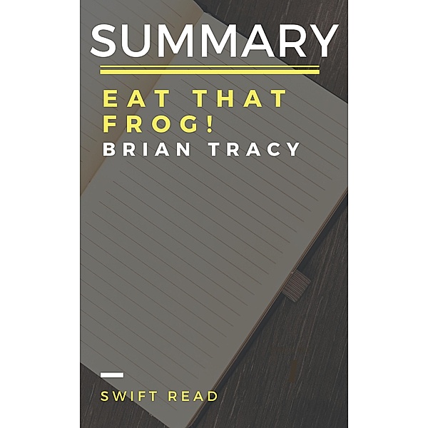 Summary: Eat That Frog By Brian Tracy, Swift Read