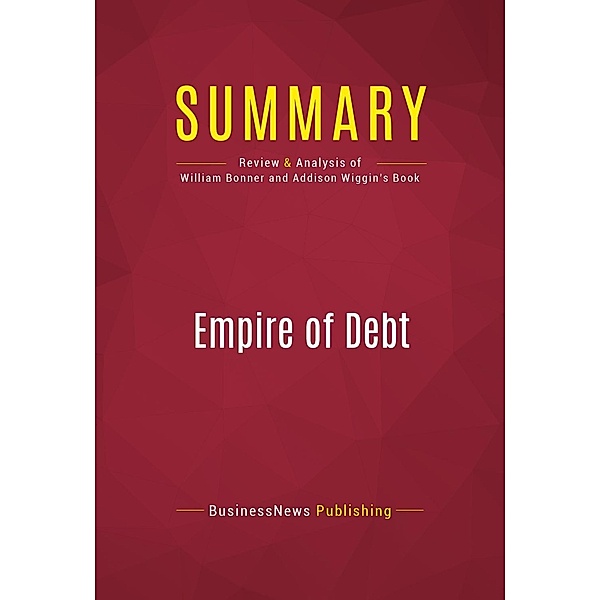 Summary: Empire of Debt, Businessnews Publishing