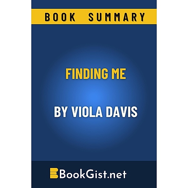 Summary: Finding Me By Viola Davis (Quick Gist) / Quick Gist, Book Gist