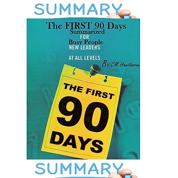 SUMMARY: First 90 Days Summarized for Busy People, CM Hawthorne