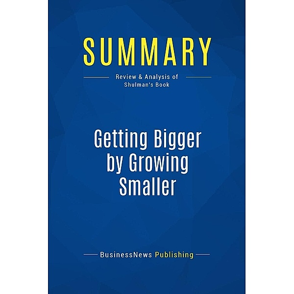 Summary: Getting Bigger by Growing Smaller, Businessnews Publishing