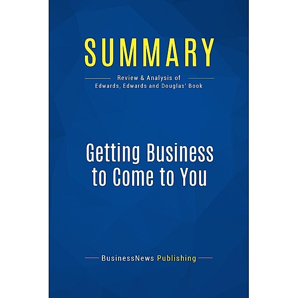 Summary: Getting Business to Come to You, Businessnews Publishing