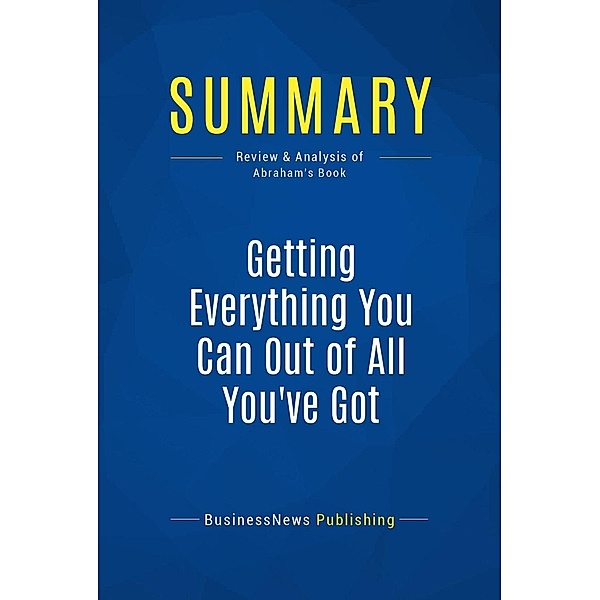 Summary: Getting Everything You Can Out of All You've Got, Businessnews Publishing