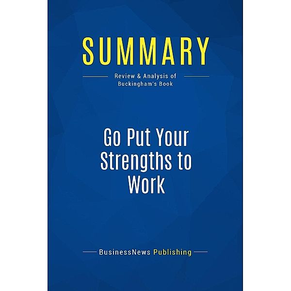 Summary: Go Put Your Strengths to Work, Businessnews Publishing