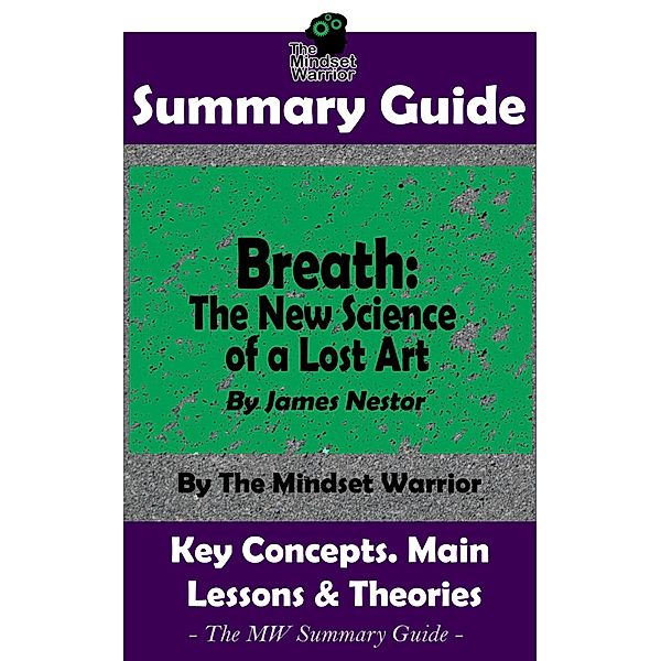 Summary Guide: Breath: The New Science of a Lost Art: By James Nestor | The Mindset Warrior Summary Guide, The Mindset Warrior