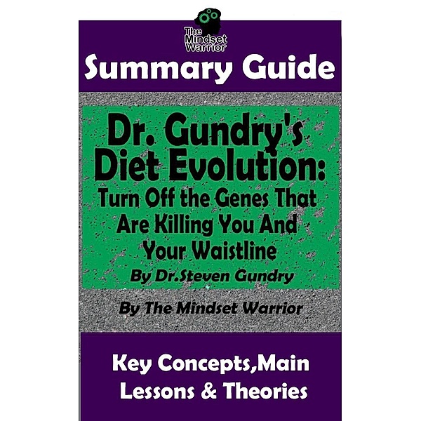 Summary Guide: Dr. Gundry's Diet Evolution: Turn Off the Genes That Are Killing You and Your Waistline by Dr. Steven Gundry | The Mindset Warrior Summary Guide ((Weight Loss, Anti-Aging & Longevity, Anti-Inflammatory Diet)), The Mindset Warrior