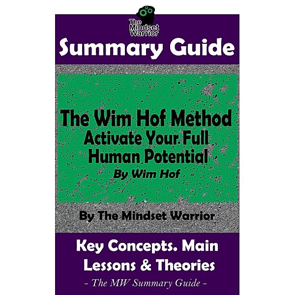 Summary Guide: The Wim Hof Method: Activate Your Full Human Potential: By Wim Hof | The MW Summary Guide (Breathwork, Mental Toughness, Anti-Inflammation) / Breathwork, Mental Toughness, Anti-Inflammation, The Mindset Warrior