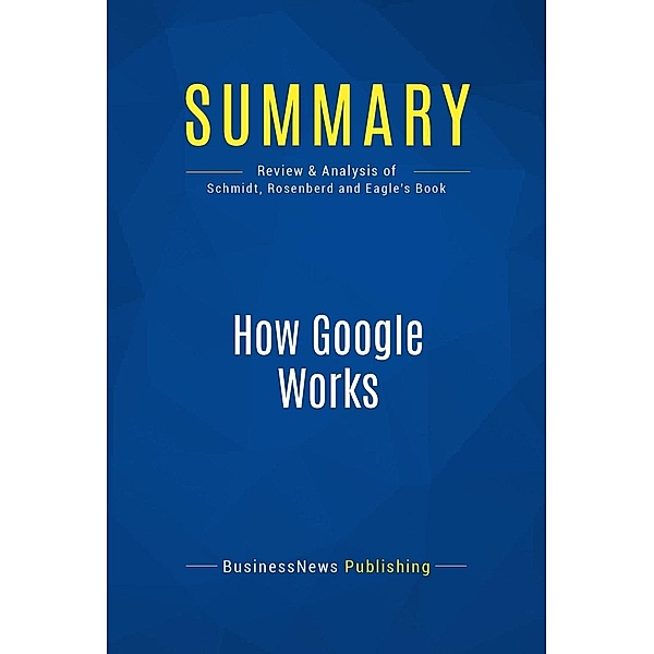 Summary: How Google Works, Businessnews Publishing