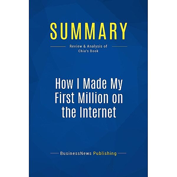 Summary: How I Made My First Million on the Internet, Businessnews Publishing