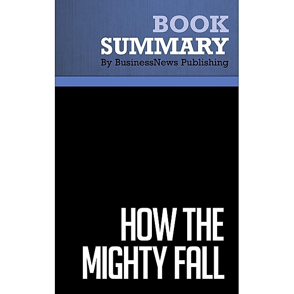 Summary: How the Mighty Fall - Jim Collins, BusinessNews Publishing