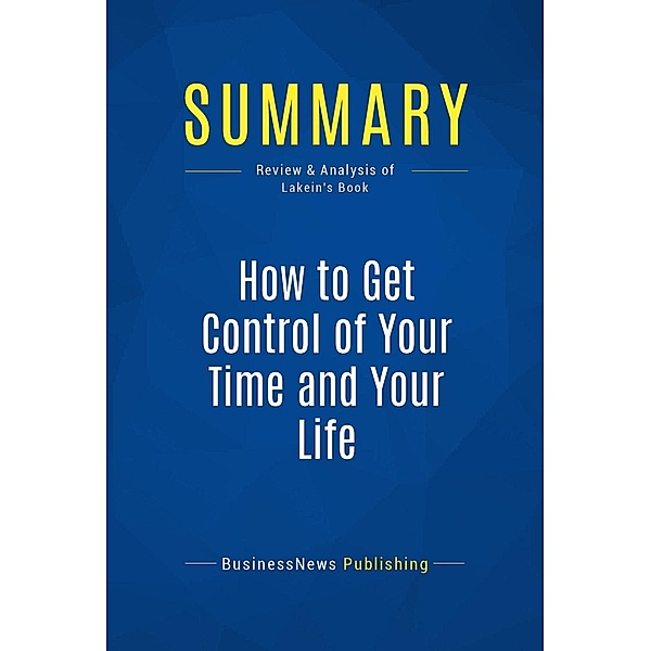 Summary: How to Get Control of Your Time and Your Life, Businessnews Publishing