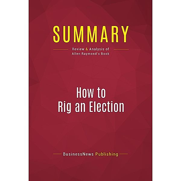 Summary: How to Rig an Election, Businessnews Publishing