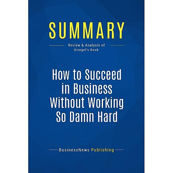 Summary: How to Succeed in Business Without Working So Damn Hard, Businessnews Publishing