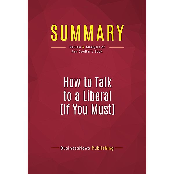 Summary: How to Talk to a Liberal (If You Must), Businessnews Publishing