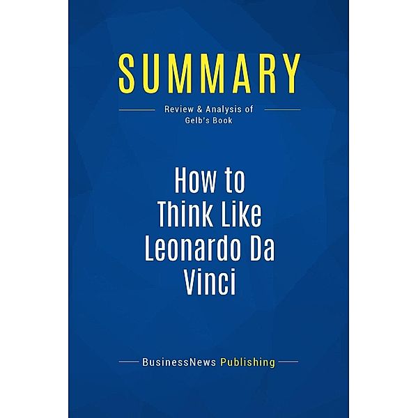 Summary: How to Think Like Leonardo Da Vinci, Businessnews Publishing