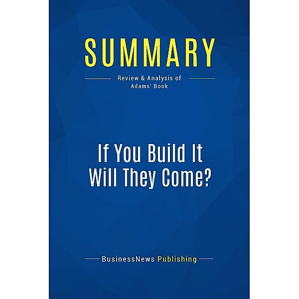 Summary: If You Build It Will They Come?, Businessnews Publishing