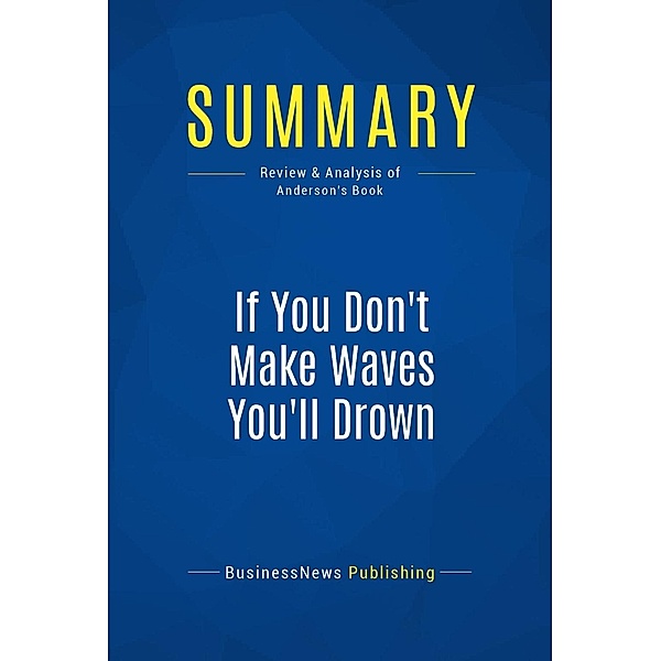Summary: If You Don't Make Waves You'll Drown, Businessnews Publishing