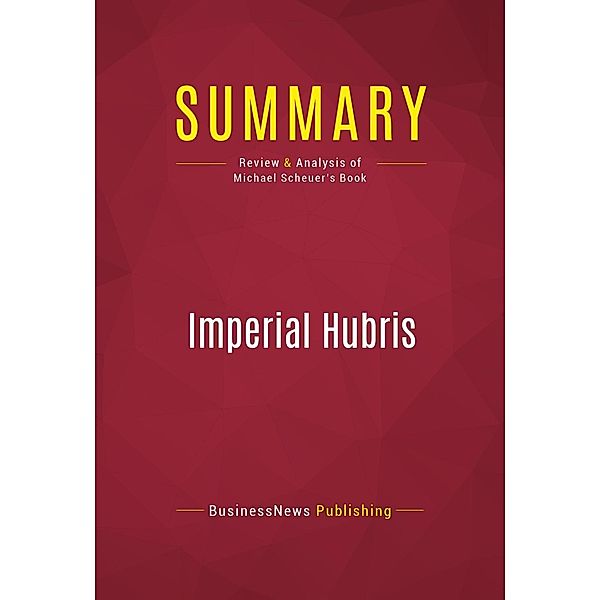 Summary: Imperial Hubris, Businessnews Publishing