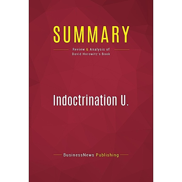 Summary: Indoctrination U., Businessnews Publishing