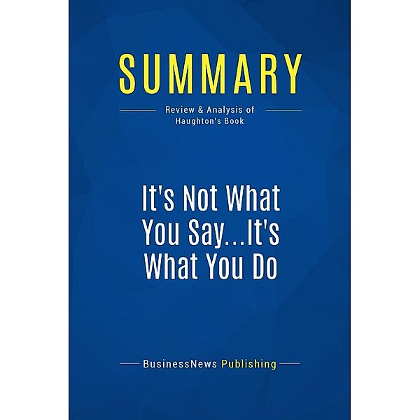 Summary: It's Not What You Say...It's What You Do, Businessnews Publishing