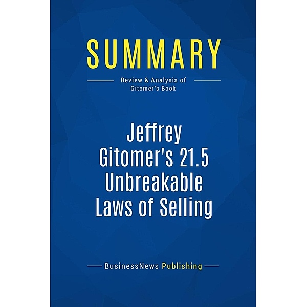 Summary: Jeffrey Gitomer's 21.5 Unbreakable Laws of Selling, Businessnews Publishing