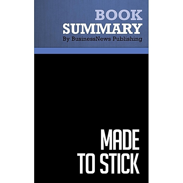 Summary: Made to Stick - Chip and Dan Heath, BusinessNews Publishing