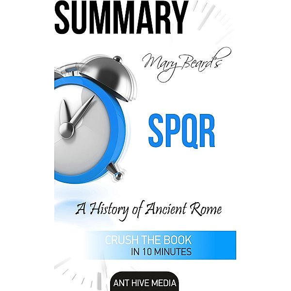 Summary Mary Beard's SPQR: A History of Ancient Rome, AntHiveMedia