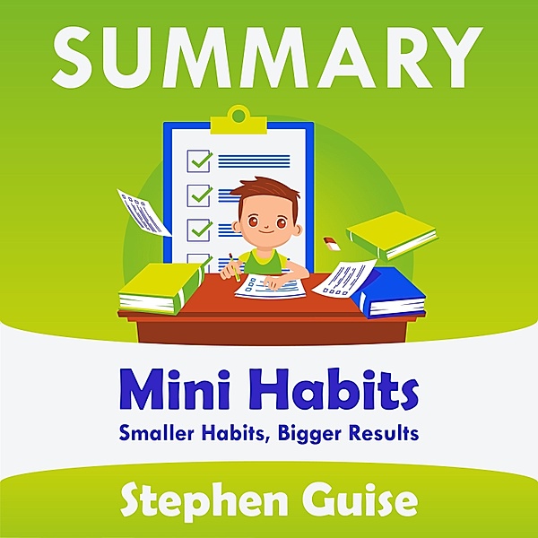 Summary – Mini Habits: Smaller Habits, Bigger Results, Ivi Green