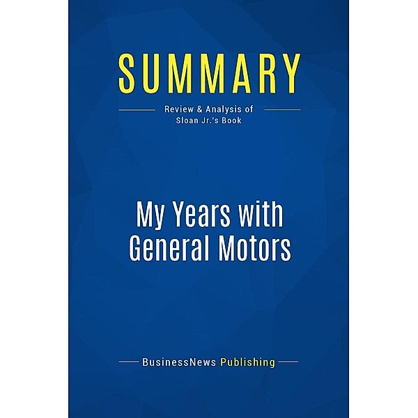 Summary: My Years with General Motors, Businessnews Publishing