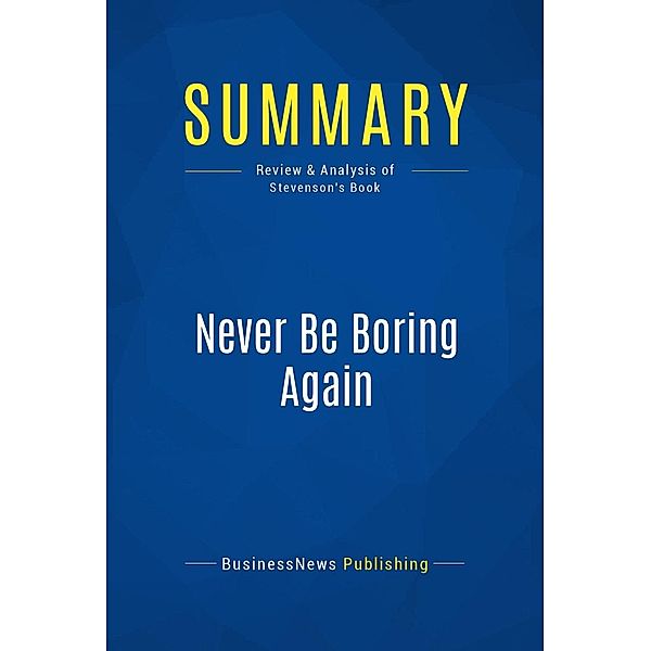 Summary: Never Be Boring Again, Businessnews Publishing