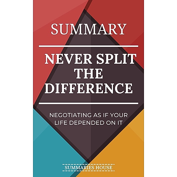 Summary Never Split the Difference - Negotiating As If Your Life Depended on It, Summaries House